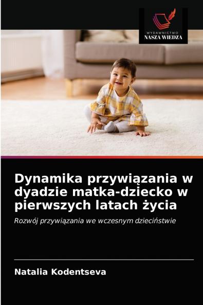 Dynamika przywi?zania w dyadzie matka-dziecko w pierwszych latach ?ycia