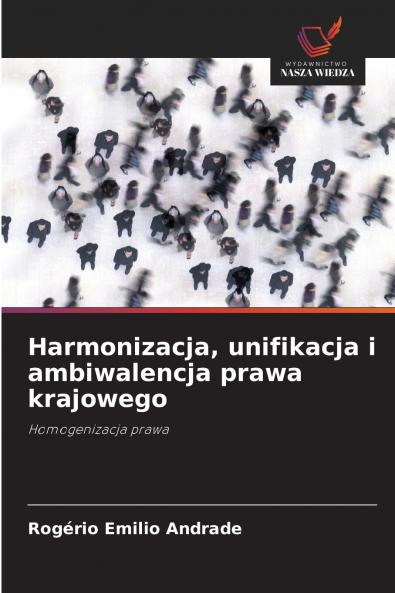 Harmonizacja unifikacja i ambiwalencja prawa krajowego