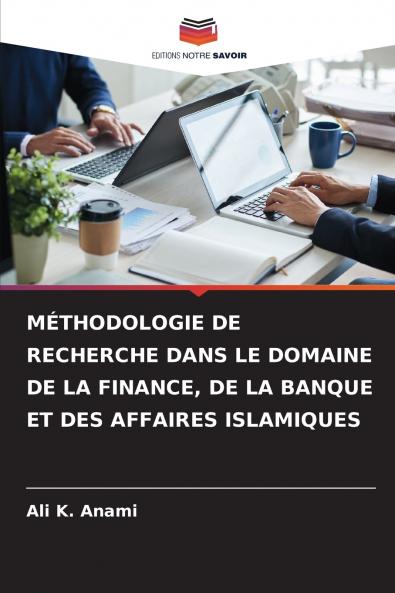 MÉTHODOLOGIE DE RECHERCHE DANS LE DOMAINE DE LA FINANCE DE LA BANQUE ET DES AFFAIRES ISLAMIQUES