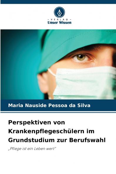 Perspektiven von Krankenpflegeschülern im Grundstudium zur Berufswahl