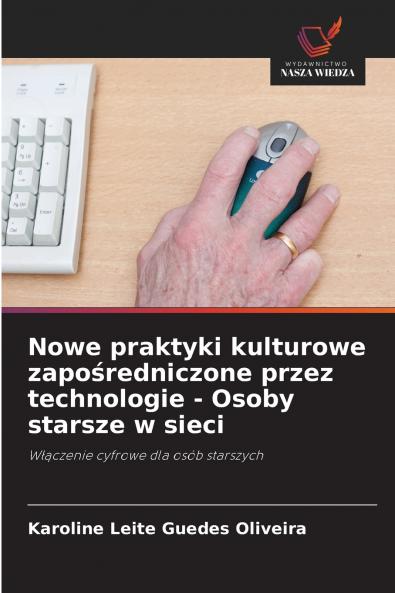 Nowe praktyki kulturowe zapośredniczone przez technologie - Osoby starsze w sieci