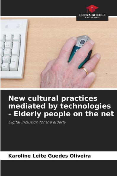 New cultural practices mediated by technologies - Elderly people on the net