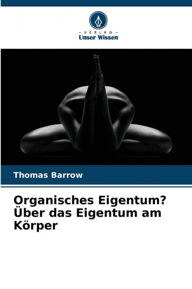 Organisches Eigentum? Über das Eigentum am Körper