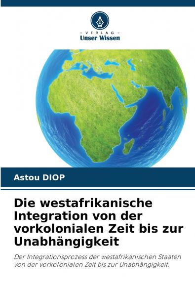 Die westafrikanische Integration von der vorkolonialen Zeit bis zur Unabhängigkeit