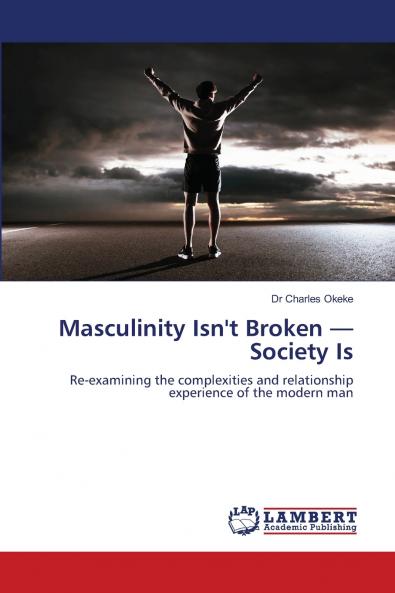 Masculinity Isn't Broken - Society Is