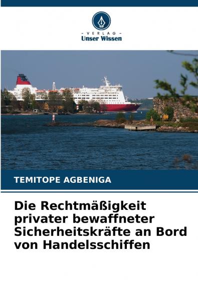 Die Rechtmäßigkeit privater bewaffneter Sicherheitskräfte an Bord von Handelsschiffen