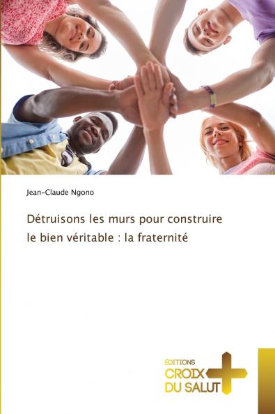 Détruisons les murs pour construire le bien véritable