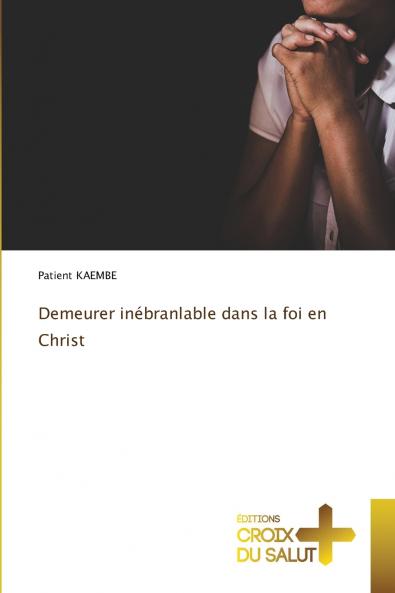Demeurer inébranlable dans la foi en Christ