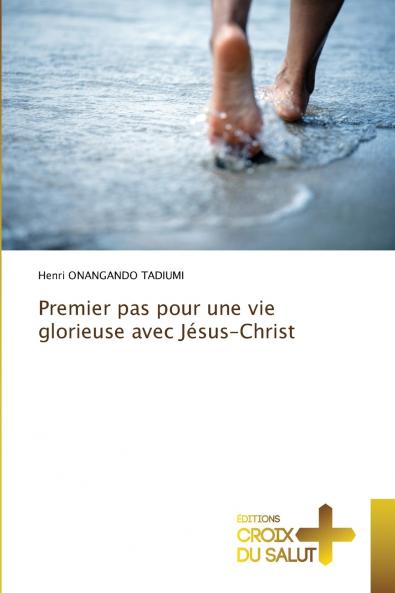 Premier pas pour une vie glorieuse avec Jésus-Christ