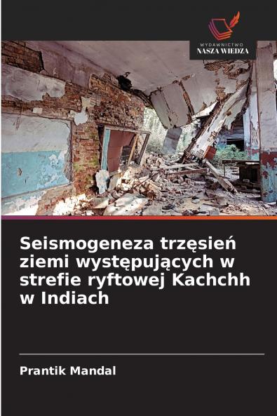 Seismogeneza trzęsień ziemi występujących w strefie ryftowej Kachchh w Indiach