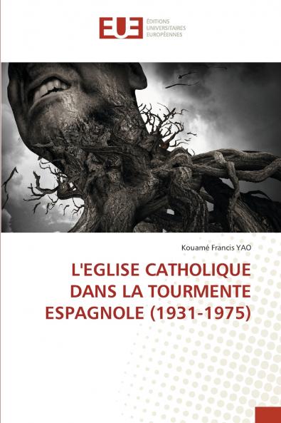 L'EGLISE CATHOLIQUE DANS LA TOURMENTE ESPAGNOLE (1931-1975)