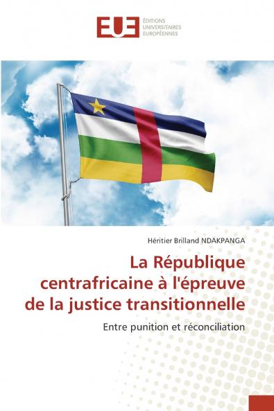 La République centrafricaine à l'épreuve de la justice transitionnelle: Entre punition et réconciliation (French Edition)