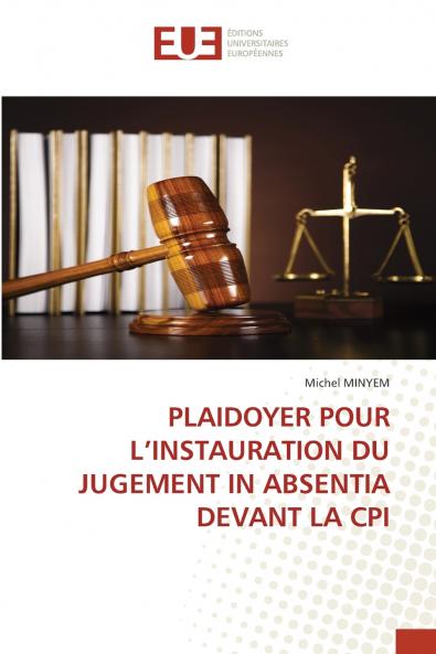 PLAIDOYER POUR L'INSTAURATION DU JUGEMENT IN ABSENTIA DEVANT LA CPI