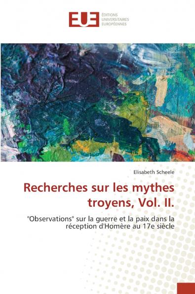 Recherches sur les mythes troyens Vol. II.