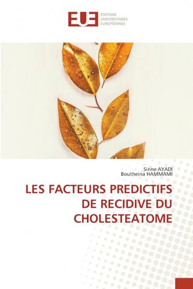 LES FACTEURS PREDICTIFS DE RECIDIVE DU CHOLESTEATOME