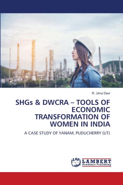 SHGs & DWCRA - TOOLS OF ECONOMIC TRANSFORMATION OF WOMEN IN INDIA