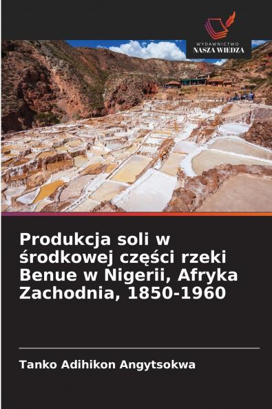 Produkcja soli w środkowej części rzeki Benue w Nigerii Afryka Zachodnia 1850-1960