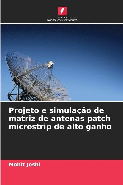 Projeto e simulação de matriz de antenas patch microstrip de alto ganho