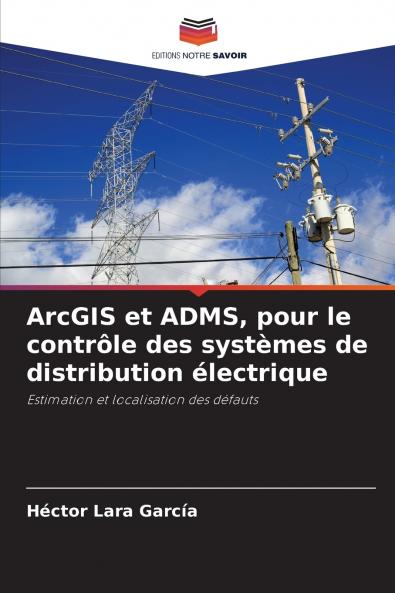 ArcGIS et ADMS, pour le contrôle des systèmes de distribution électrique: Estimation et localisation des défauts (French Edition)