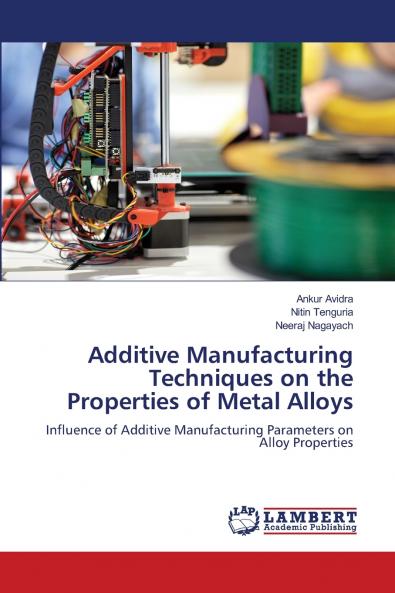Additive Manufacturing Techniques on the Properties of Metal Alloys