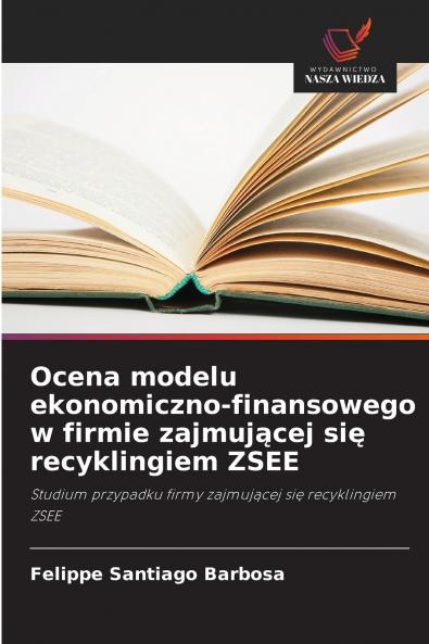 Ocena modelu ekonomiczno-finansowego w firmie zajmującej się recyklingiem ZSEE