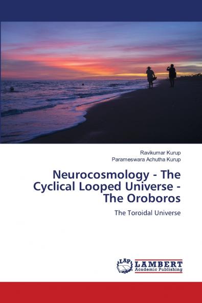 Neurocosmology - The Cyclical Looped Universe - The Oroboros