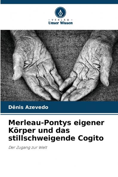 Merleau-Pontys eigener Körper und das stillschweigende Cogito