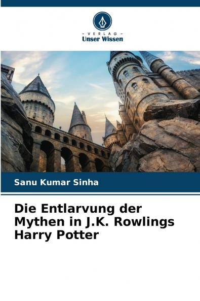 Die Entlarvung der Mythen in J.K. Rowlings Harry Potter