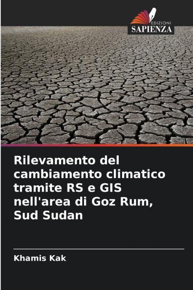 Rilevamento del cambiamento climatico tramite RS e GIS nell'area di Goz Rum Sud Sudan