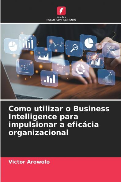Como utilizar o Business Intelligence para impulsionar a eficácia organizacional