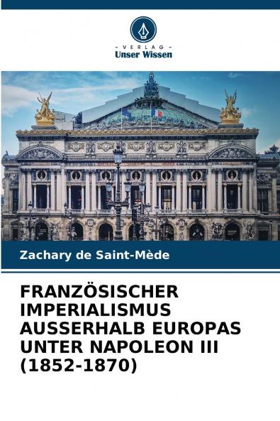 FRANZÖSISCHER IMPERIALISMUS AUSSERHALB EUROPAS UNTER NAPOLEON III (1852-1870)