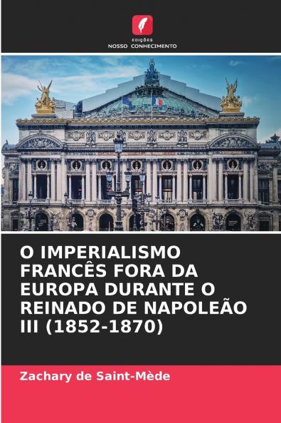 O IMPERIALISMO FRANCÊS FORA DA EUROPA DURANTE O REINADO DE NAPOLEÃO III (1852-1870)