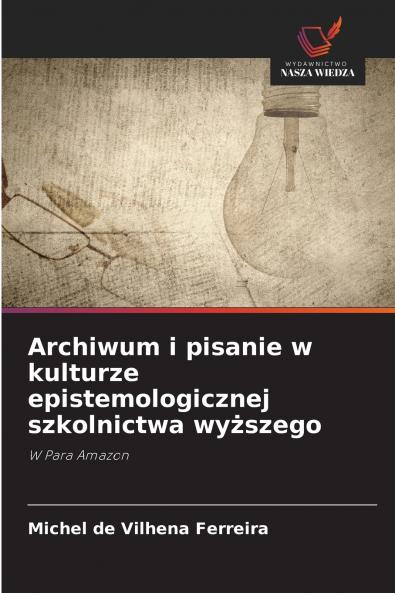 Archiwum i pisanie w kulturze epistemologicznej szkolnictwa wyższego