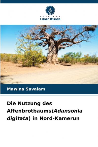 Die Nutzung des Affenbrotbaums(Adansonia digitata) in Nord-Kamerun