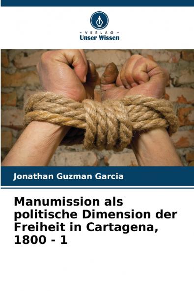 Manumission als politische Dimension der Freiheit in Cartagena 1800 - 1