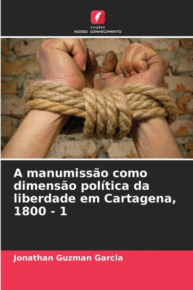 A manumissão como dimensão política da liberdade em Cartagena 1800 - 1