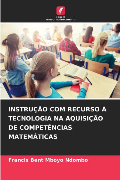 INSTRUÇÃO COM RECURSO À TECNOLOGIA NA AQUISIÇÃO DE COMPETÊNCIAS MATEMÁTICAS