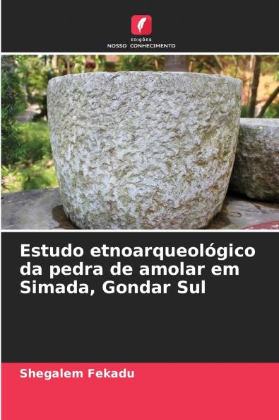 Estudo etnoarqueológico da pedra de amolar em Simada Gondar Sul