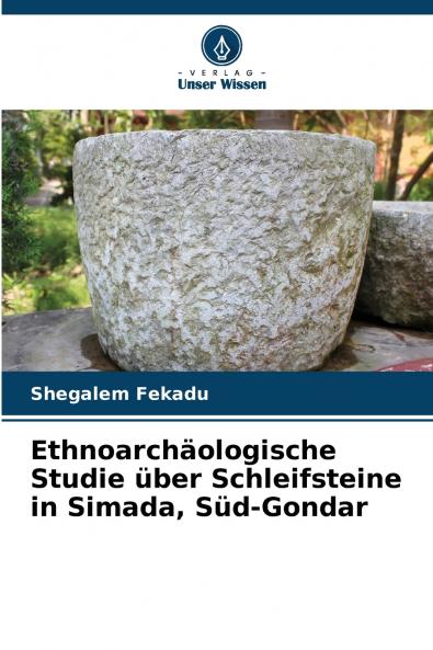 Ethnoarchäologische Studie über Schleifsteine in Simada Süd-Gondar