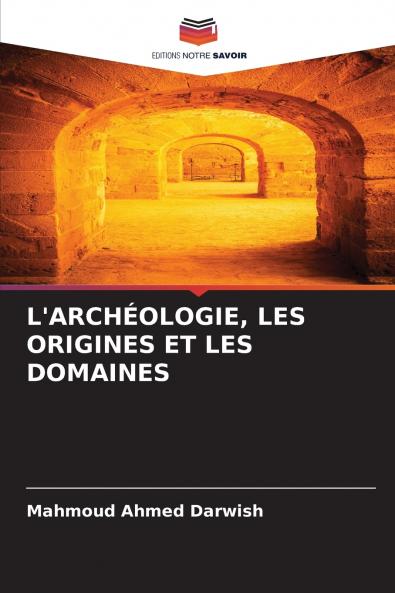 L'ARCHÉOLOGIE LES ORIGINES ET LES DOMAINES