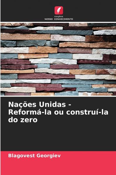 Nações Unidas - Reformá-la ou construí-la do zero