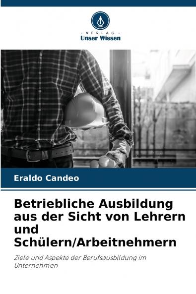 Betriebliche Ausbildung aus der Sicht von Lehrern und Schülern/Arbeitnehmern