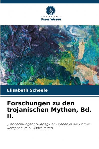 Forschungen zu den trojanischen Mythen Bd. II.