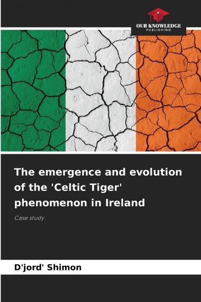 The emergence and evolution of the 'Celtic Tiger' phenomenon in Ireland