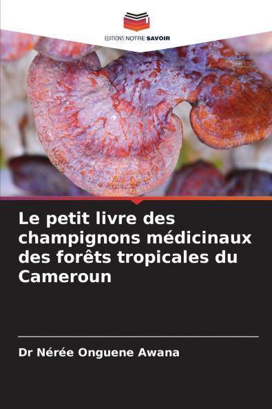 Le petit livre des champignons médicinaux des forêts tropicales du Cameroun