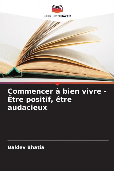 Commencer à bien vivre - Être positif être audacieux