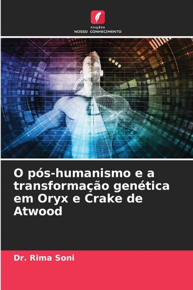 O pós-humanismo e a transformação genética em Oryx e Crake de Atwood