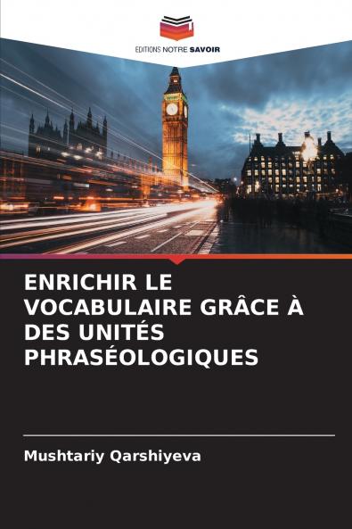 ENRICHIR LE VOCABULAIRE GRÂCE À DES UNITÉS PHRASÉOLOGIQUES