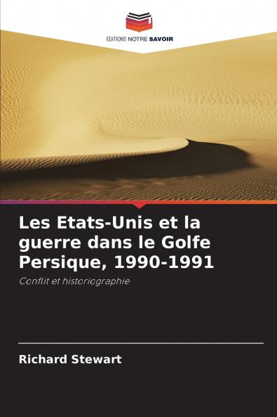 Les Etats-Unis et la guerre dans le Golfe Persique 1990-1991