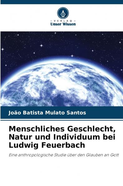 Menschliches Geschlecht Natur und Individuum bei Ludwig Feuerbach